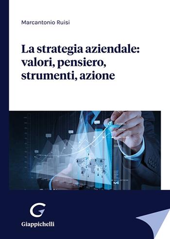 La strategia aziendale: valori, pensiero, strumenti, azione - Marcantonio Ruisi - Libro Giappichelli 2022 | Libraccio.it