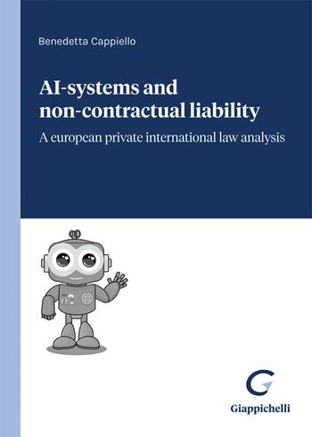 Ai-systems and non-contractual liability. A european private international law analysis - Benedetta Cappiello - Libro Giappichelli 2022 | Libraccio.it
