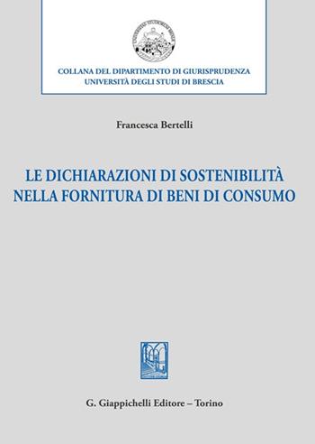 Le dichiarazioni di sostenibilità nella fornitura di beni di consumo - Francesca Bertelli - Libro Giappichelli 2022, Collana del Dipartimento di Giurisprudenza. Università degli Studi di Brescia. Scritti scelti | Libraccio.it