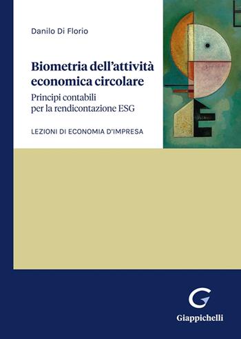 Biometria dell'attività economica circolare. Principi contabili per la rendicontazione ESG. Lezioni di economia d'impresa - Danilo Di Florio - Libro Giappichelli 2022 | Libraccio.it