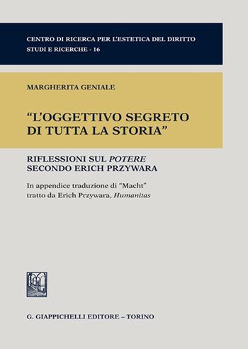 «L'oggettivo segreto di tutta la storia». Riflessioni sul potere secondo Erich Przywara - Margherita Geniale - Libro Giappichelli 2023, Centro di ricerca per l'estetica del diritto. Studi e ricerche | Libraccio.it