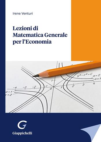 Lezioni di matematica generale per l'economia - Irene Venturi - Libro Giappichelli 2022 | Libraccio.it
