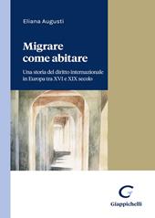 Migrare come abitare. Una storia del diritto internazionale in Europa tra XVI e XIX secolo