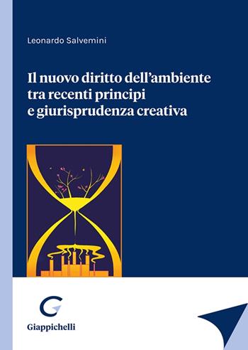 Il nuovo diritto dell'ambiente tra recenti principi e giurisprudenza creativa - Leonardo Salvemini - Libro Giappichelli 2022 | Libraccio.it