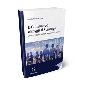 E-commerce e phygital strategy. Imprese e consumatori tra fisico e digitale - Donata Tania Vergura - Libro Giappichelli 2022 | Libraccio.it