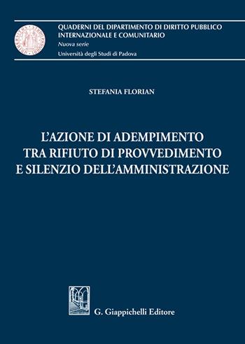 L'azione di adempimento tra rifiuto di provvedimento e silenzio dell'Amministrazione - Stefania Florian - Libro Giappichelli 2022, Quaderni del Dip. diritto pubblico intern. e comunitario. Univ. Padova | Libraccio.it