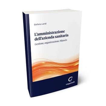 L'amministrazione dell'azienda sanitaria. Gestione, organizzazione, bilancio - Stefano Landi - Libro Giappichelli 2022 | Libraccio.it