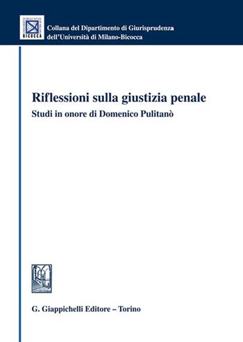 Riflessioni sulla giustizia penale. Studi in onore di Domenico Pulitanò  - Libro Giappichelli 2023, Univ. Milano Bicocca-Scuola di giurispr. | Libraccio.it