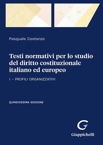 Testi normativi per lo studio del diritto costituzionale italiano ed europeo. Vol. 1: Profili organizzativi - Pasquale Costanzo - Libro Giappichelli 2023 | Libraccio.it