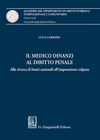 Il medico dinanzi al diritto penale. Alla ricerca di limiti razionali all'imputazione colposa - Luca Carraro - Libro Giappichelli 2022, Quaderni del Dip. diritto pubblico intern. e comunitario. Univ. Padova | Libraccio.it