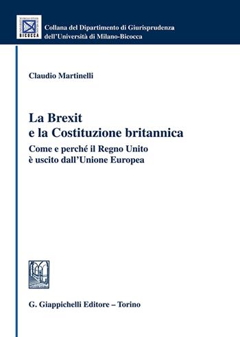 La Brexit e la Costituzione britannica. Come e perché il Regno Unito è uscito dall'Unione Europea - Claudio Martinelli - Libro Giappichelli 2023, Collana del Dipartimento Giurisprudenza dell'Università di Milano-Bicocca | Libraccio.it