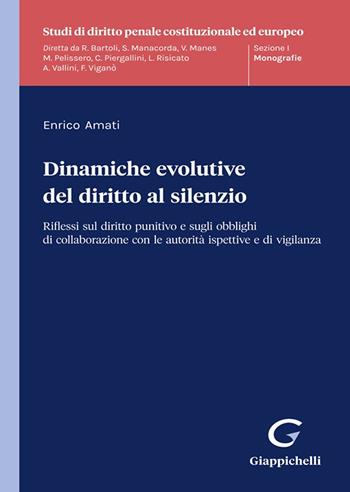 Dinamiche evolutive del diritto al silenzio. Riflessi sul diritto punitivo e sugli obblighi di collaborazione con le autorità ispettive e di vigilanza - Enrico Amati - Libro Giappichelli 2023, Studi di diritto penale costituzionale ed europeo | Libraccio.it