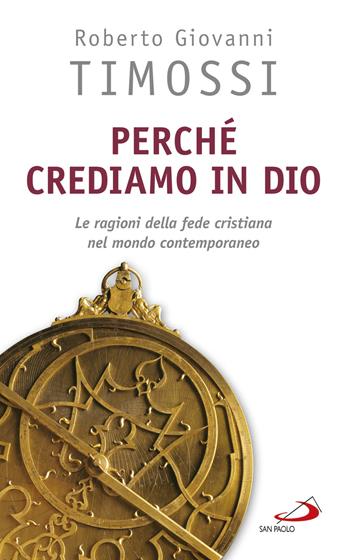 Perché crediamo in Dio. Le ragioni della fede cristiana nel mondo contemporaneo - Roberto Giovanni Timossi - Libro San Paolo Edizioni 2017, Prospettive teologiche | Libraccio.it