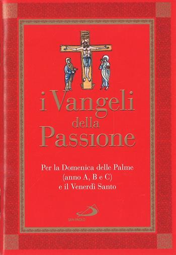 I Vangeli della Passione. Per la domenica delle Palme (anno A, B e C) e il Venerdì santo  - Libro San Paolo Edizioni 2017, Manuali liturgici | Libraccio.it