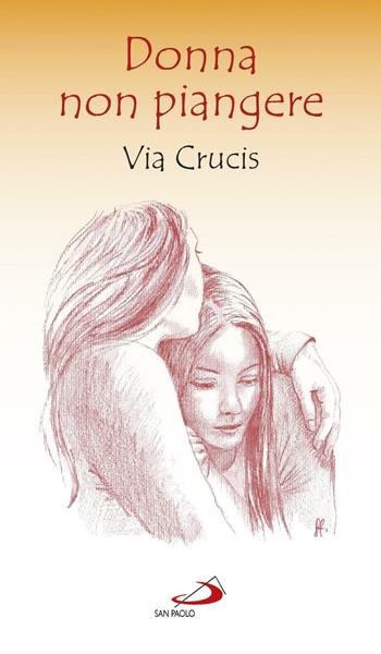 Donna non piangere. Via Crucis  - Libro San Paolo Edizioni 2017, Il tempo e i tempi | Libraccio.it