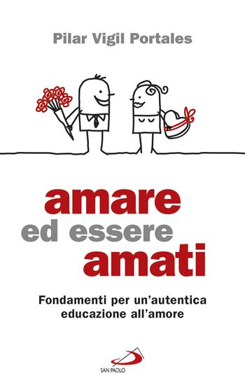 Amare ed essere amati. Fondamenti per un'autentica educazione all'amore - Pilar Vigil Portales - Libro San Paolo Edizioni 2017, Progetto famiglia | Libraccio.it