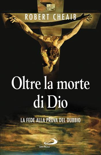 Oltre la morte di Dio. La fede alla prova del dubbio - Robert Cheaib - Libro San Paolo Edizioni 2017, Classici del pensiero cristiano | Libraccio.it