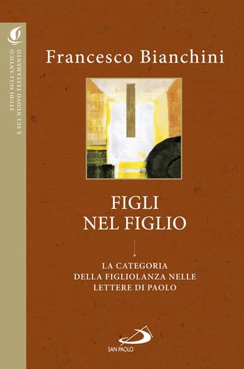 Figli nel figlio. La categoria della figliolanza nelle lettere di Paolo - Francesco Bianchini - Libro San Paolo Edizioni 2017, Studi sulla Bibbia e il suo ambiente | Libraccio.it