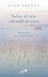 Salire al cielo solcando la terra. Meditazioni sul tempo ultimo