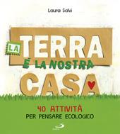 La terra è la nostra casa. 40 attività per pensare ecologico