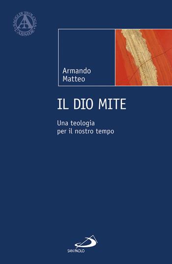 Il Dio mite. Una teologia per il nostro tempo - Armando Matteo - Libro San Paolo Edizioni 2017, L'abside | Libraccio.it