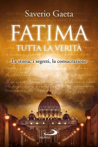 Fatima. Tutta la verità. La storia, i segreti, la consacrazione - Saverio Gaeta - Libro San Paolo Edizioni 2017, Dimensioni dello spirito | Libraccio.it