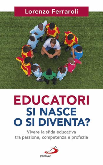 Educatori si nasce o si diventa? Vivere la sfida educativa tra passione, competenza e profezia - Lorenzo Ferraroli - Libro San Paolo Edizioni 2017, Progetto famiglia | Libraccio.it