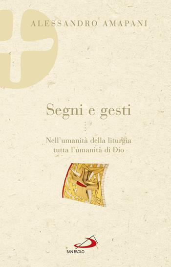 Segni e gesti. Nell'umanità della liturgia tutta l'umanità di Dio - Alessandro Amapani - Libro San Paolo Edizioni 2017, Parola e liturgia | Libraccio.it