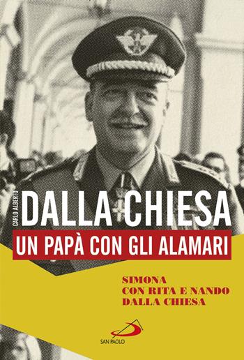 Carlo Alberto Dalla Chiesa. Un papà con gli alamari - Simona Dalla Chiesa, Rita Dalla Chiesa, Nando Dalla Chiesa - Libro San Paolo Edizioni 2017, Le vele | Libraccio.it