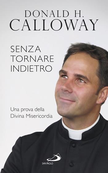 Senza tornare indietro. Una prova della divina misericordia - Donald H. Calloway - Libro San Paolo Edizioni 2017, Parole per lo spirito | Libraccio.it