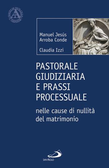 Pastorale giudiziaria e prassi processurale nelle cause di nullità del matrimonio - Dopo la riforma operata con il Motu proprio Mitis Iudex Dominus Iesus - Manuel Jesús Arroba Conde, Claudia Izzi - Libro San Paolo Edizioni 2017, L'abside | Libraccio.it