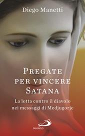 Pregare per vincere Satana. La lotta contro il diavolo nei messaggi di Medjugorje