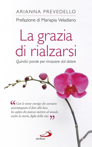 La grazia di rialzarsi. Quindici parole per rinascere dal dolore - Arianna Prevedello - Libro San Paolo Edizioni 2017, Progetto famiglia | Libraccio.it
