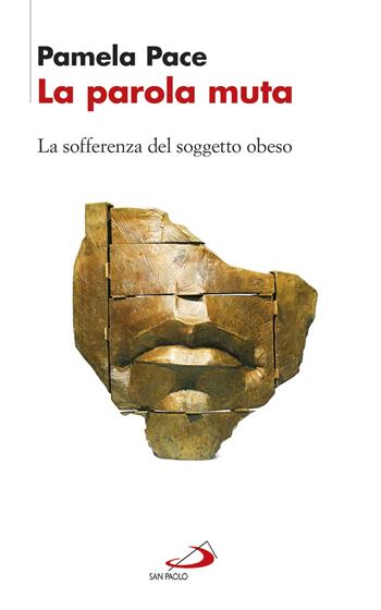 La parola muta. La sofferenza del soggetto obeso - Pamela Pace - Libro San Paolo Edizioni 2017, Progetto famiglia | Libraccio.it