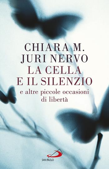 La cella e il silenzio e le altre piccole occasioni di libertà - Maria Chiara, Juri Nervo - Libro San Paolo Edizioni 2017, Dimensioni dello spirito | Libraccio.it