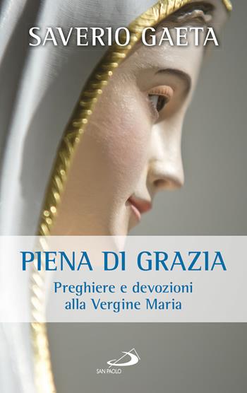 Piena di grazia. Preghiere e devozioni alla Vergine Maria - Saverio Gaeta - Libro San Paolo Edizioni 2017, Modello e presenza | Libraccio.it