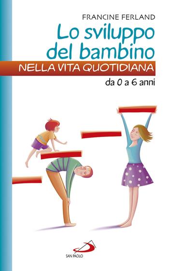 Lo sviluppo del bambino nella vita quotidiana. Da 0 a 6 anni - Francine Ferland - Libro San Paolo Edizioni 2017, Progetto famiglia | Libraccio.it
