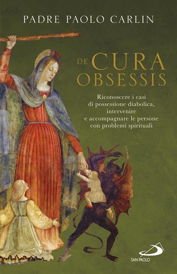 De cura obsessis. Riconoscere i casi di possessione diabolica, intervenire e accompagnare le persone con problemi spirituali - Paolo Carlin - Libro San Paolo Edizioni 2017, Dimensioni dello spirito | Libraccio.it