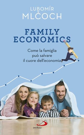Family economics. Come la famiglia può salvare il cuore dell'economia - Lubomìr Mlcoch - Libro San Paolo Edizioni 2017, Progetto famiglia | Libraccio.it