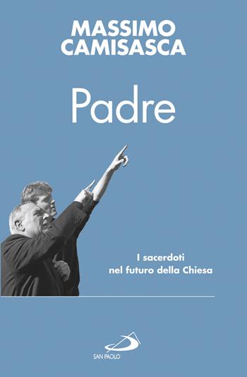 Padre. I sacerdoti nel futuro della Chiesa - Massimo Camisasca - Libro San Paolo Edizioni 2017, Dimensioni dello spirito | Libraccio.it