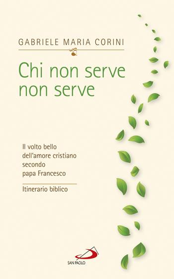 Chi non serve, non serve. Il volto bello dell'amore cristiano secondo papa Francesco. Itinerario biblico - Gabriele Maria Corini - Libro San Paolo Edizioni 2017, Fame e sete della parola | Libraccio.it