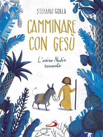 Camminare con Gesù. L'asino Nadir racconta - Stefano Gorla - Libro San Paolo Edizioni 2017, Bimbi e Gesù | Libraccio.it