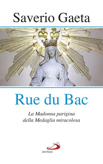 Rue du Bac. La Madonna parigina della Medaglia miracolosa - Saverio Gaeta - Libro San Paolo Edizioni 2018, Modello e presenza | Libraccio.it