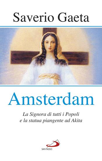 Amsterdam. La Signora di tutti i popoli e la statua piangente ad Akita - Saverio Gaeta - Libro San Paolo Edizioni 2018, Modello e presenza | Libraccio.it