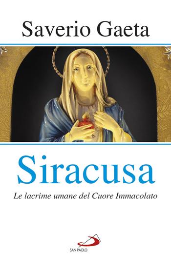 Siracusa. Le lacrime umane del Cuore Immacolato - Saverio Gaeta - Libro San Paolo Edizioni 2018, Modello e presenza | Libraccio.it