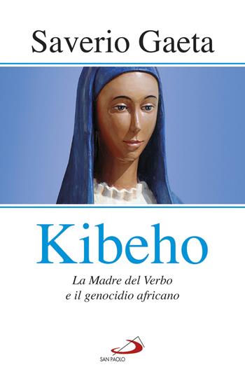 Kibeho. La Madre del Verbo e il genocidio africano - Saverio Gaeta - Libro San Paolo Edizioni 2018, Modello e presenza | Libraccio.it