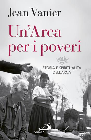 Un'Arca per i poveri. Storia e spiritualità dell'Arca - Jean Vanier - Libro San Paolo Edizioni 2017, Dimensioni dello spirito | Libraccio.it