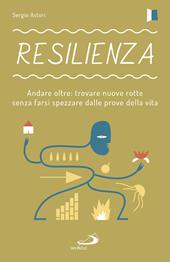 Resilienza. Andare oltre: trovare nuove rotte senza farsi spezzare dalle prove della vita