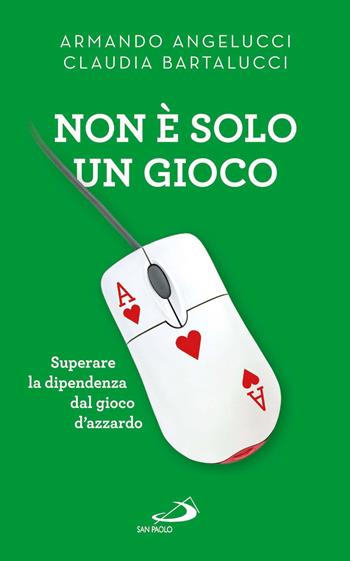 Non è solo un gioco. Superare la dipendenza dal gioco d'azzardo - Armando Angelucci, Claudia Bartalucci - Libro San Paolo Edizioni 2017, Progetto famiglia | Libraccio.it