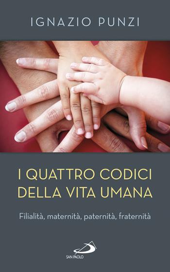 I quattro codici della vita umana. Filialità, maternità, paternità, fraternità - Ignazio Punzi - Libro San Paolo Edizioni 2018, I prismi | Libraccio.it